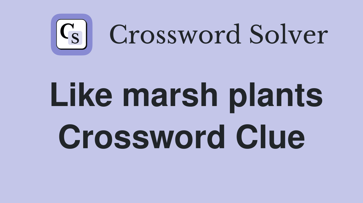 Like marsh plants Crossword Clue Answers Crossword Solver